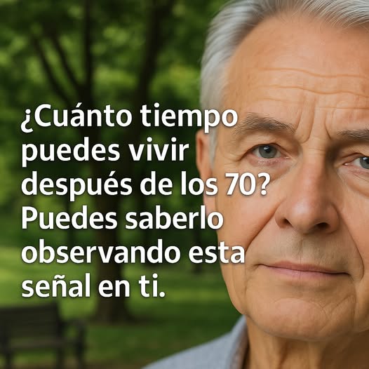 7 señales que predicen cuánto vivirás después de los 70 ¡comprobado científicamente!